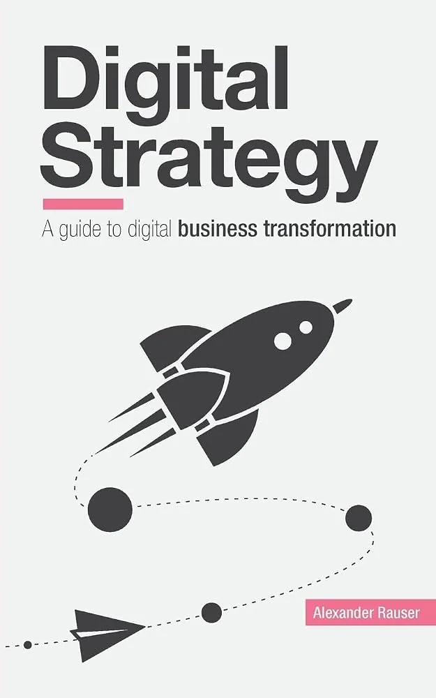 Digital Strategy: a Guide to Digital Business Transformation